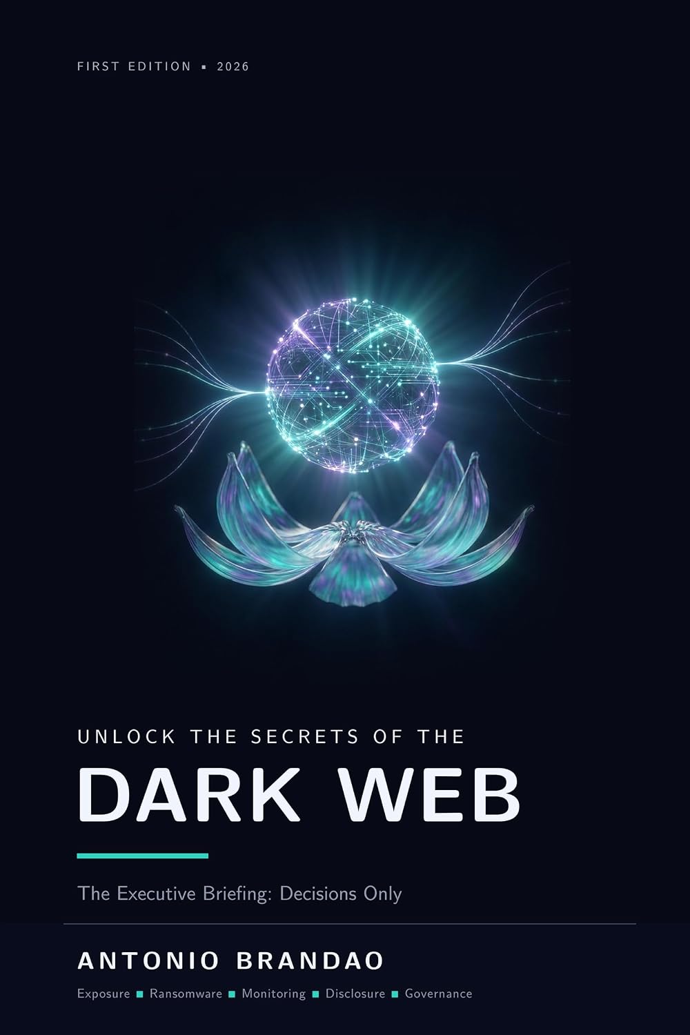 Unlock the Secrets of the Dark Web — The Executive Briefing Decisions Only, by Antonio Brandao